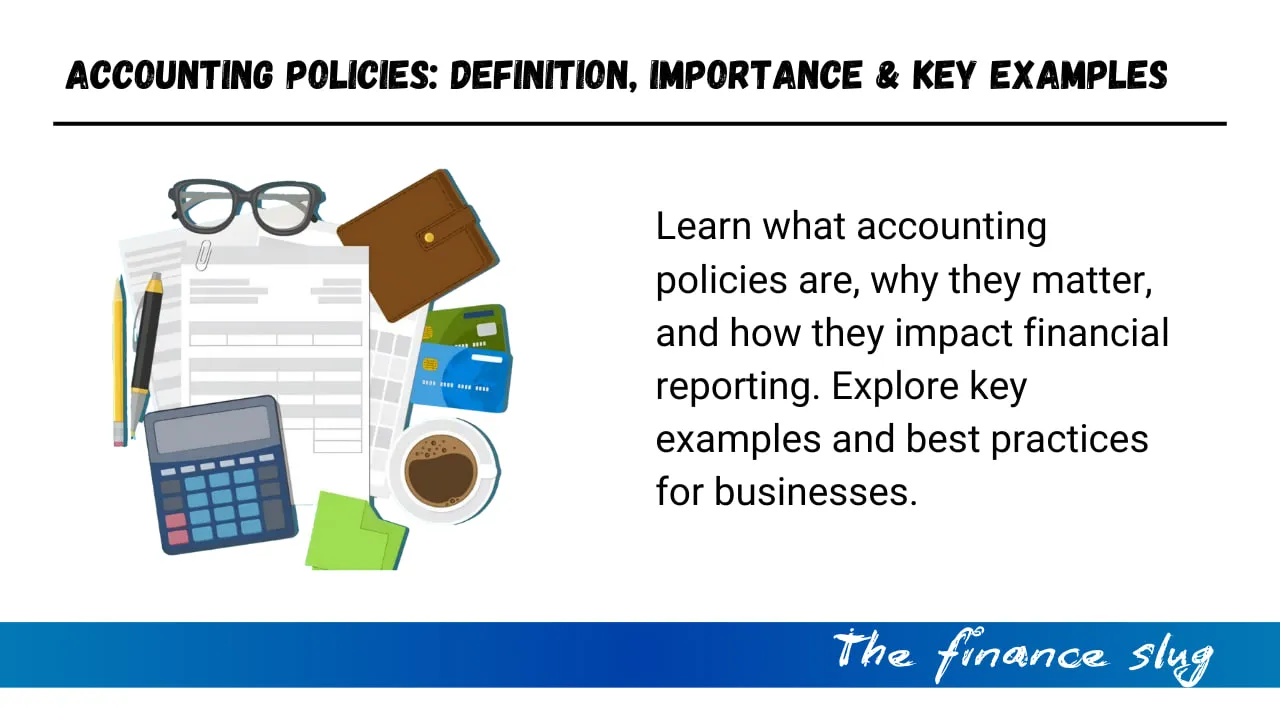 Accounting Policies: Definition, Importance & Key Examples 1 Accounting Policies: Definition, Importance & Key Examples